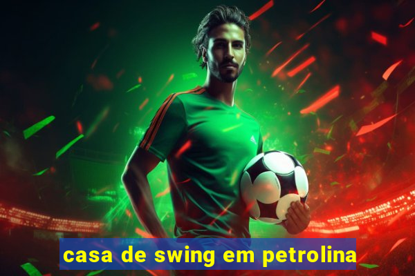 casa de swing em petrolina